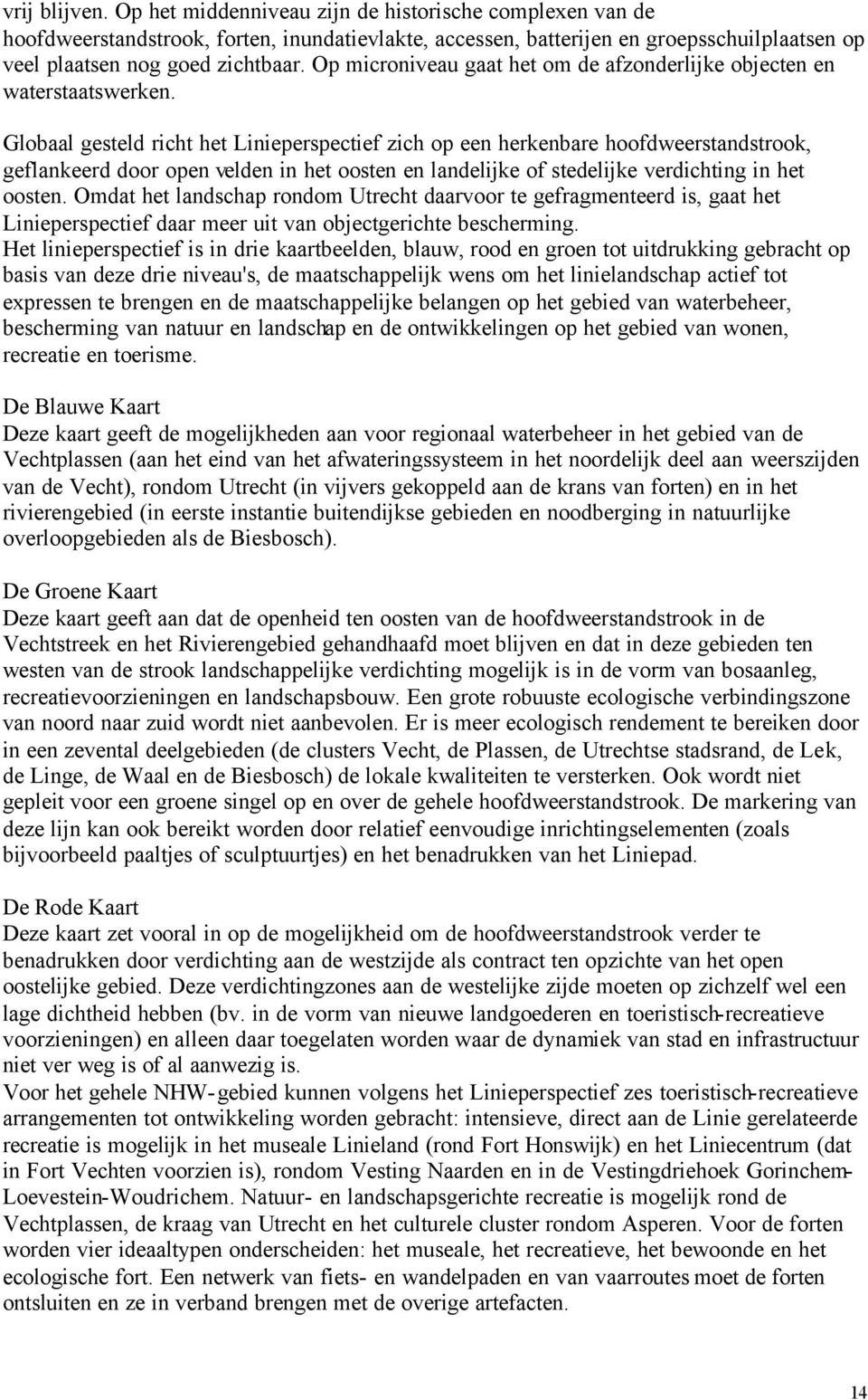 Globaal gesteld richt het Linieperspectief zich op een herkenbare hoofdweerstandstrook, geflankeerd door open velden in het oosten en landelijke of stedelijke verdichting in het oosten.