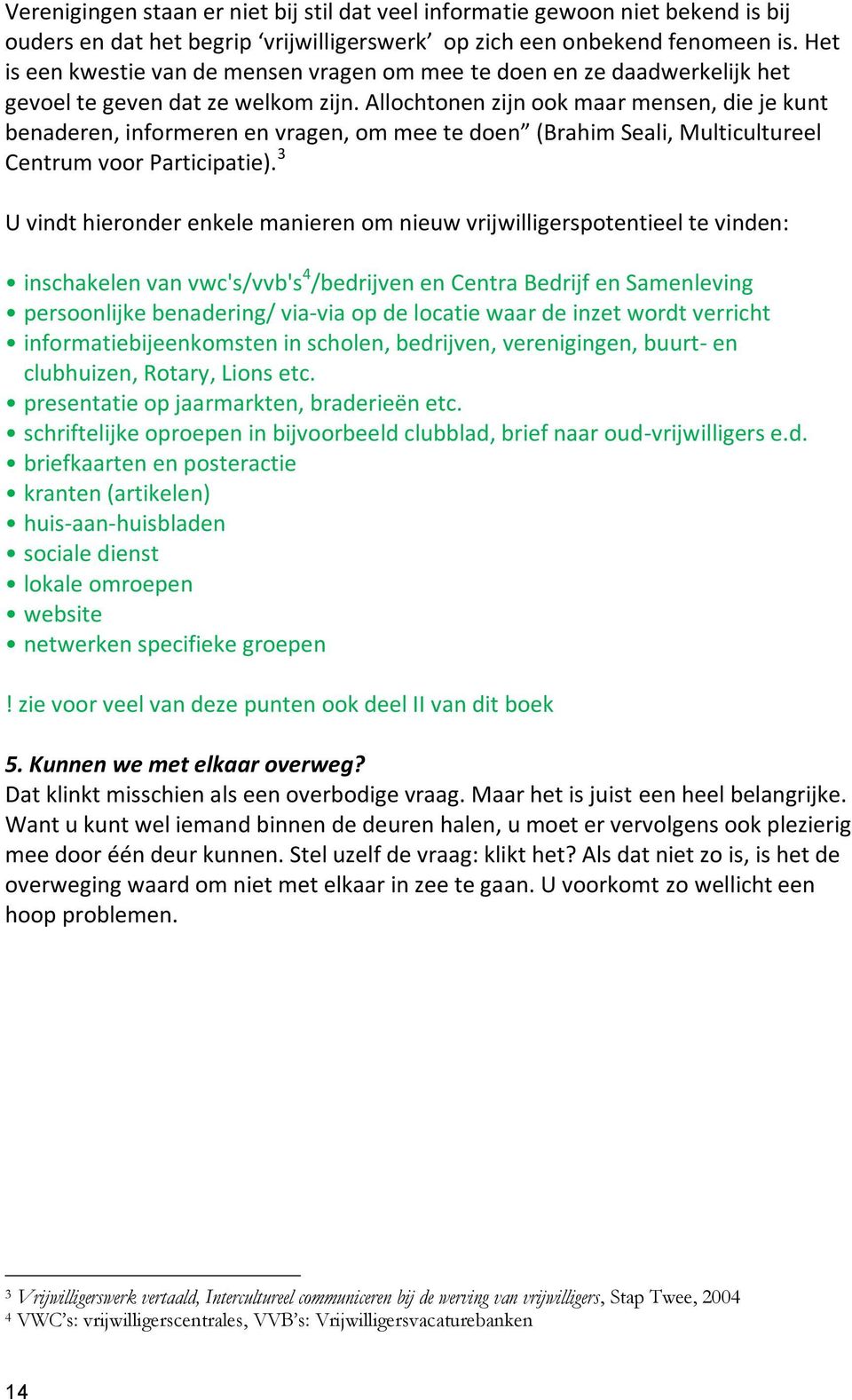 Allochtonen zijn ook maar mensen, die je kunt benaderen, informeren en vragen, om mee te doen (Brahim Seali, Multicultureel Centrum voor Participatie).