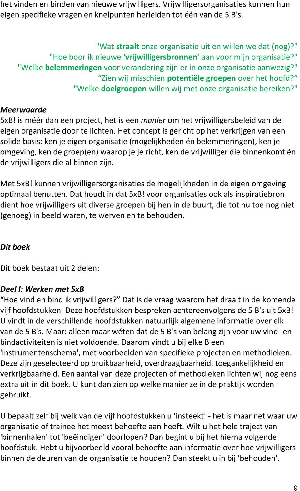 " "Welke belemmeringen voor verandering zijn er in onze organisatie aanwezig?" Zien wij misschien potentiële groepen over het hoofd? "Welke doelgroepen willen wij met onze organisatie bereiken?