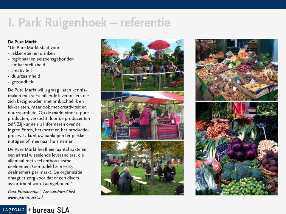 Op de markt vindt u pure producten, verkocht door de producenten zelf. Zij kunnen u informeren over de ingrediënten, herkomst en het productieproces.