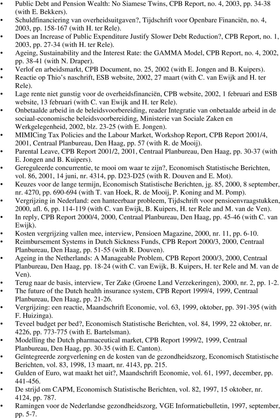 Ageing, Sustainability and the Interest Rate: the GAMMA Model, CPB Report, no. 4, 2002, pp. 38-41 (with N. Draper). Verlof en arbeidsmarkt, CPB Document, no. 25, 2002 (with E. Jongen and B. Kuipers).