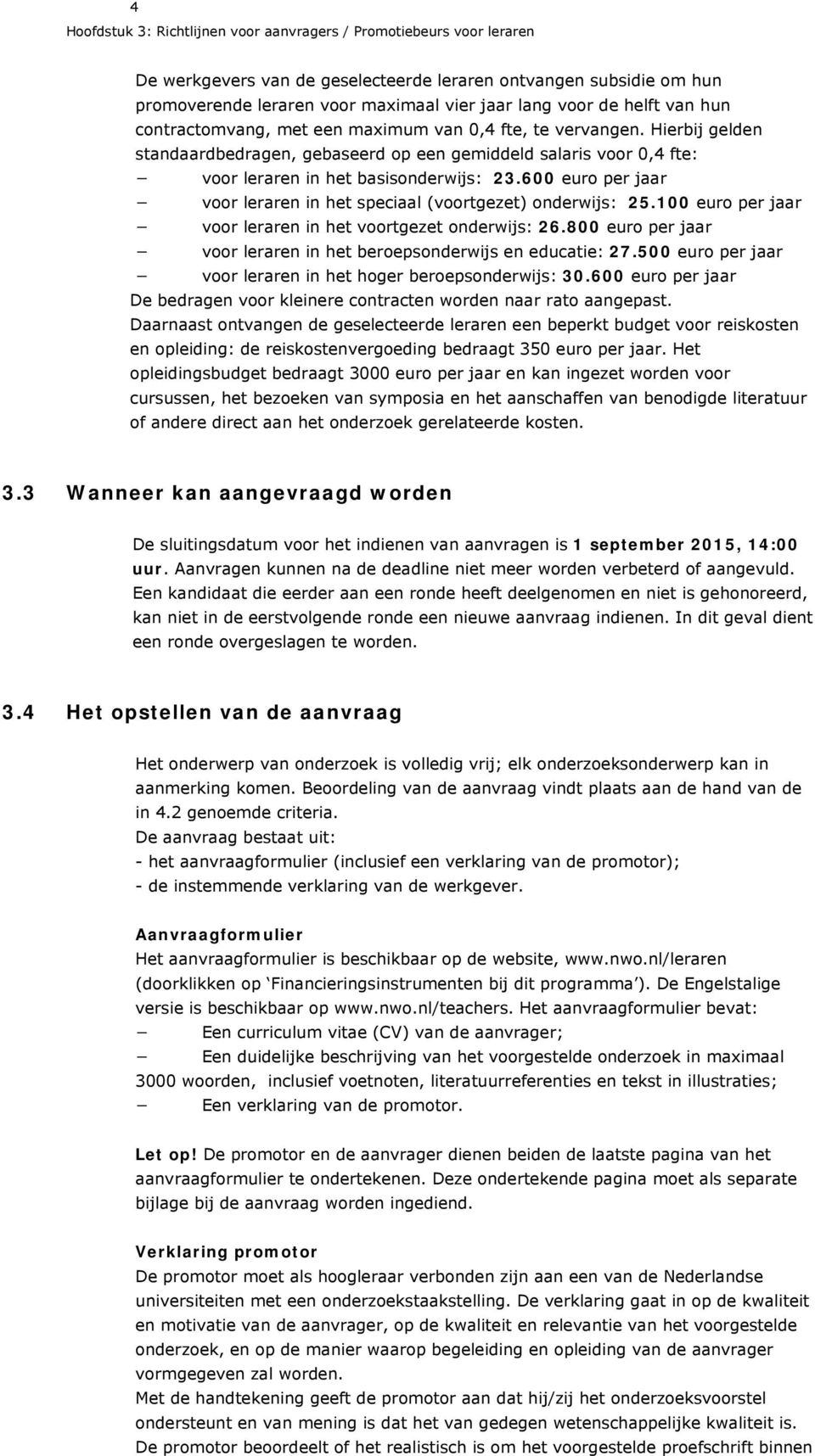 600 euro per jaar voor leraren in het speciaal (voortgezet) onderwijs: 25.100 euro per jaar voor leraren in het voortgezet onderwijs: 26.