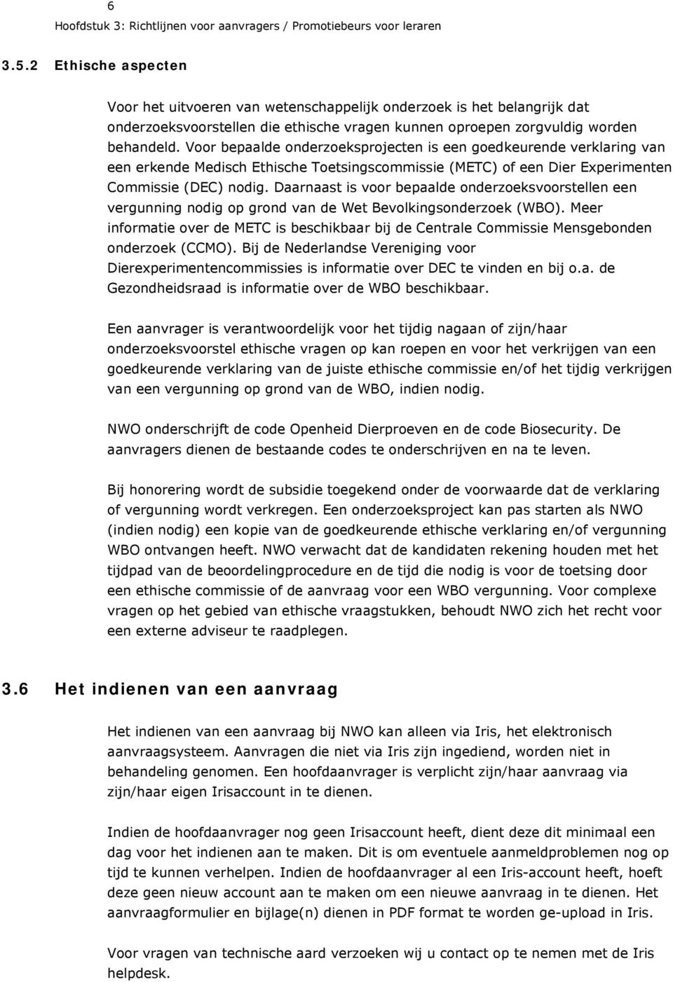 Voor bepaalde onderzoeksprojecten is een goedkeurende verklaring van een erkende Medisch Ethische Toetsingscommissie (METC) of een Dier Experimenten Commissie (DEC) nodig.