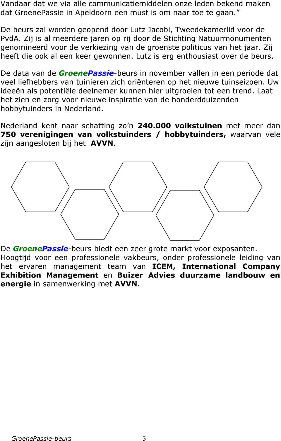 Zij is al meerdere jaren op rij door de Stichting Natuurmonumenten genomineerd voor de verkiezing van de groenste politicus van het jaar. Zij heeft die ook al een keer gewonnen.