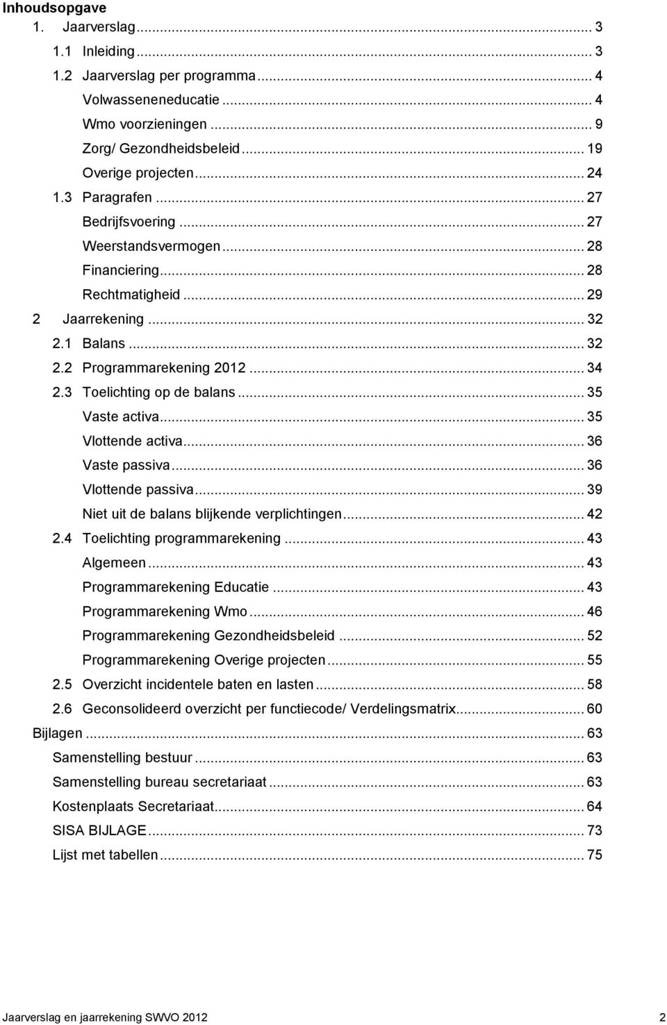 3 Toelichting op de balans... 35 Vaste activa... 35 Vlottende activa... 36 Vaste passiva... 36 Vlottende passiva... 39 Niet uit de balans blijkende verplichtingen... 42 2.