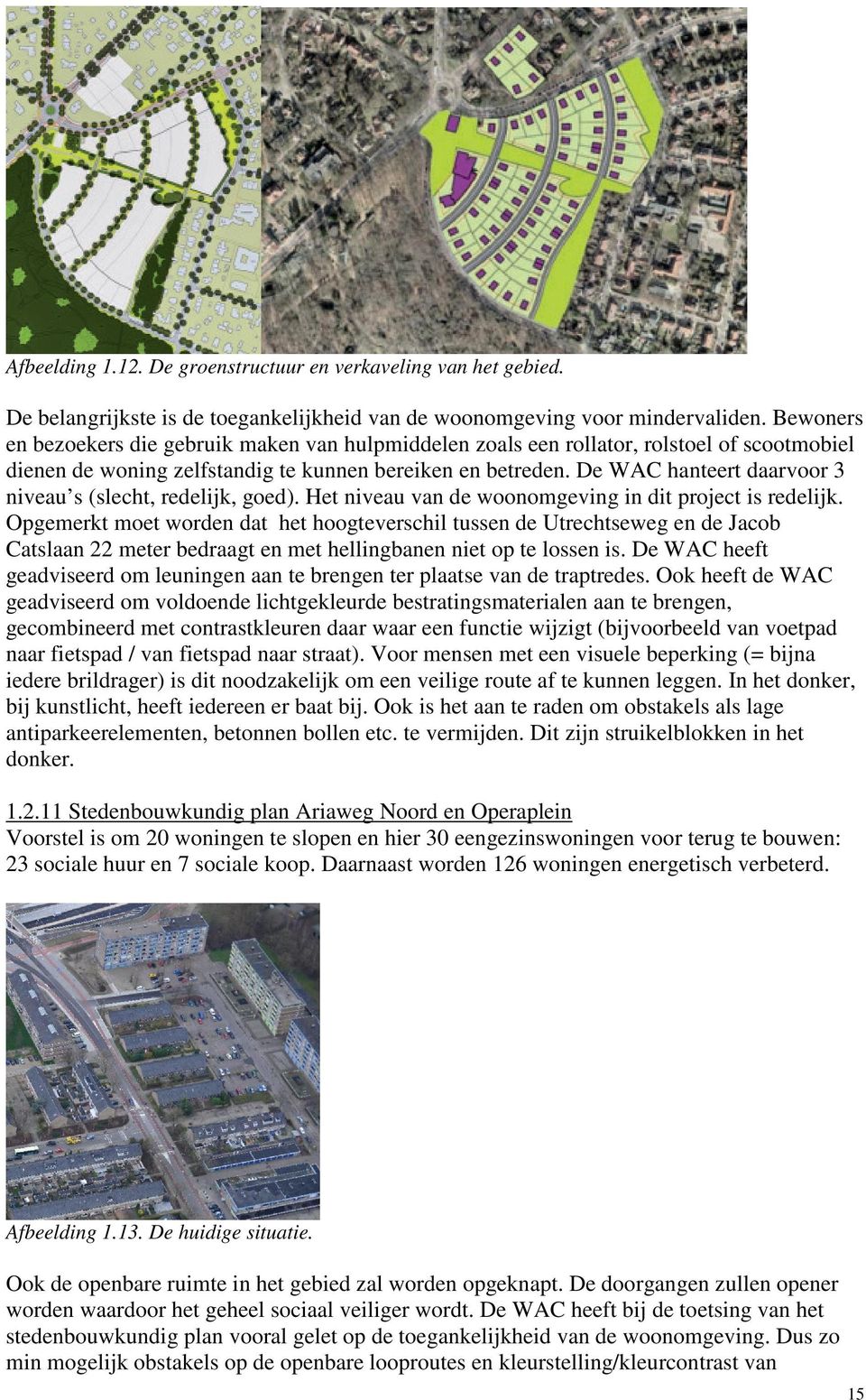 De WAC hanteert daarvoor 3 niveau s (slecht, redelijk, goed). Het niveau van de woonomgeving in dit project is redelijk.