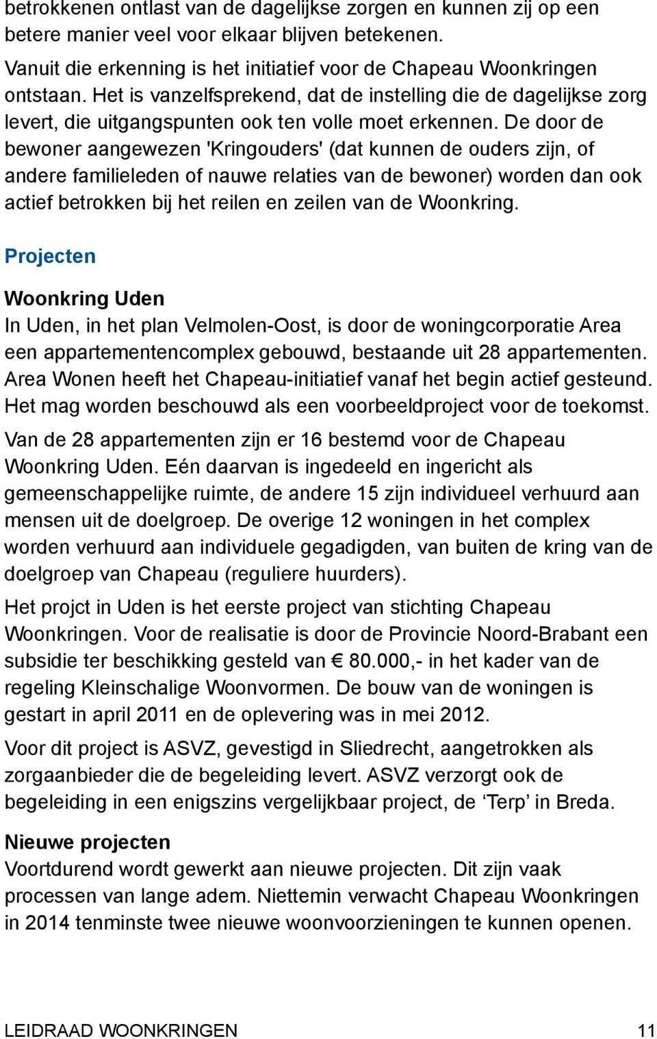 De door de bewoner aangewezen 'Kringouders' (dat kunnen de ouders zijn, of andere familieleden of nauwe relaties van de bewoner) worden dan ook actief betrokken bij het reilen en zeilen van de