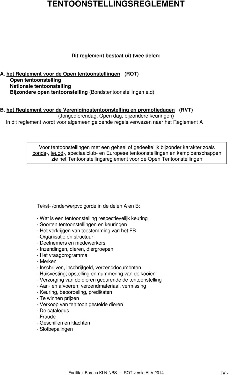 het Reglement voor de Verenigingstentoonstelling en promotiedagen (RVT) (Jongedierendag, Open dag, bijzondere keuringen) In dit reglement wordt voor algemeen geldende regels verwezen naar het