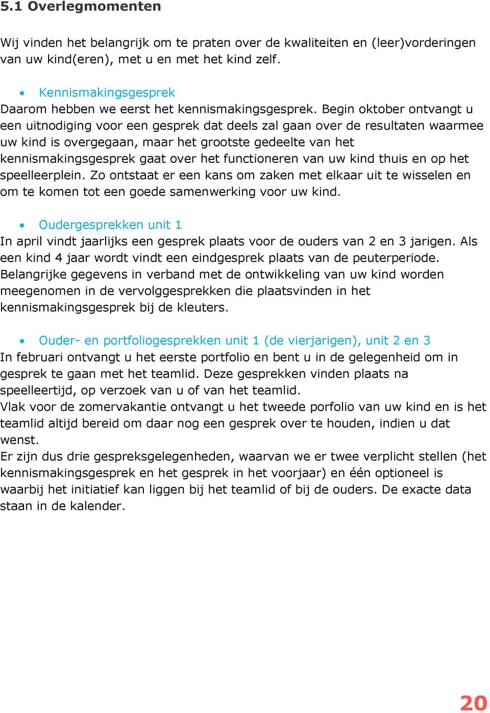 Begin oktober ontvangt u een uitnodiging voor een gesprek dat deels zal gaan over de resultaten waarmee uw kind is overgegaan, maar het grootste gedeelte van het kennismakingsgesprek gaat over het