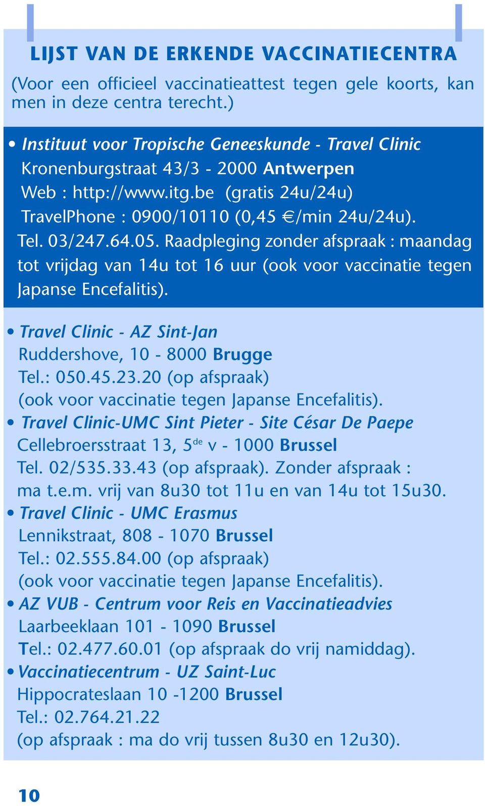 Raadpleging zonder afspraak : maandag tot vrijdag van 14u tot 16 uur (ook voor vaccinatie tegen Japanse Encefalitis). Travel Clinic - AZ Sint-Jan Ruddershove, 10-8000 Brugge Tel.: 050.45.23.