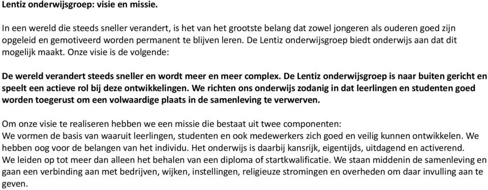 De Lentiz onderwijsgroep biedt onderwijs aan dat dit mogelijk maakt. Onze visie is de volgende: De wereld verandert steeds sneller en wordt meer en meer complex.