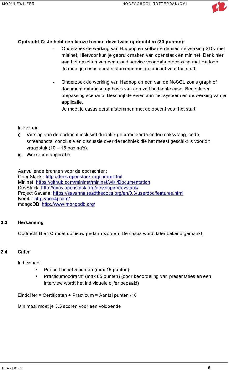 - Onderzoek de werking van Hadoop en een van de NoSQL zoals graph of document database op basis van een zelf bedachte case. Bedenk een toepassing scenario.