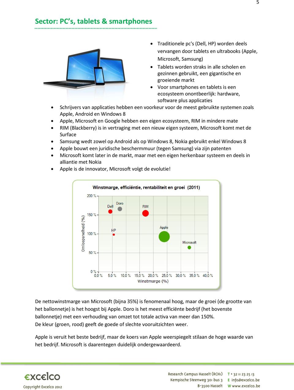 meest gebruikte systemen zoals Apple, Android en Windows 8 Apple, Microsoft en Google hebben een eigen ecosysteem, RIM in mindere mate RIM (Blackberry) is in vertraging met een nieuw eigen systeem,