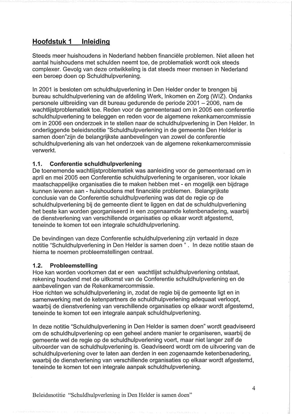 In 2001 is besloten om schuldhulpverlening in Den Helder onder te brengen bij bureau schuldhulpverlening van de afdeling Werk, Inkomen en Zorg (WIZ).