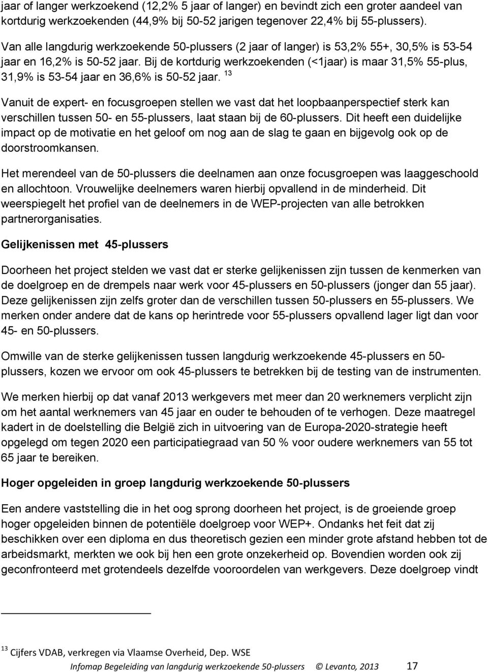 Bij de kortdurig werkzoekenden (<1jaar) is maar 31,5% 55-plus, 31,9% is 53-54 jaar en 36,6% is 50-52 jaar.