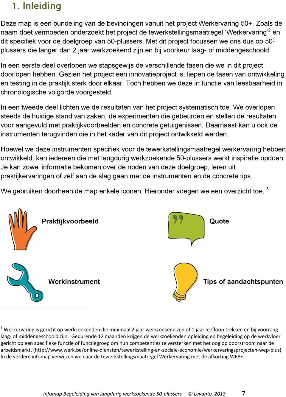 Met dit project focussen we ons dus op 50- plussers die langer dan 2 jaar werkzoekend zijn en bij voorkeur laag- of middengeschoold.