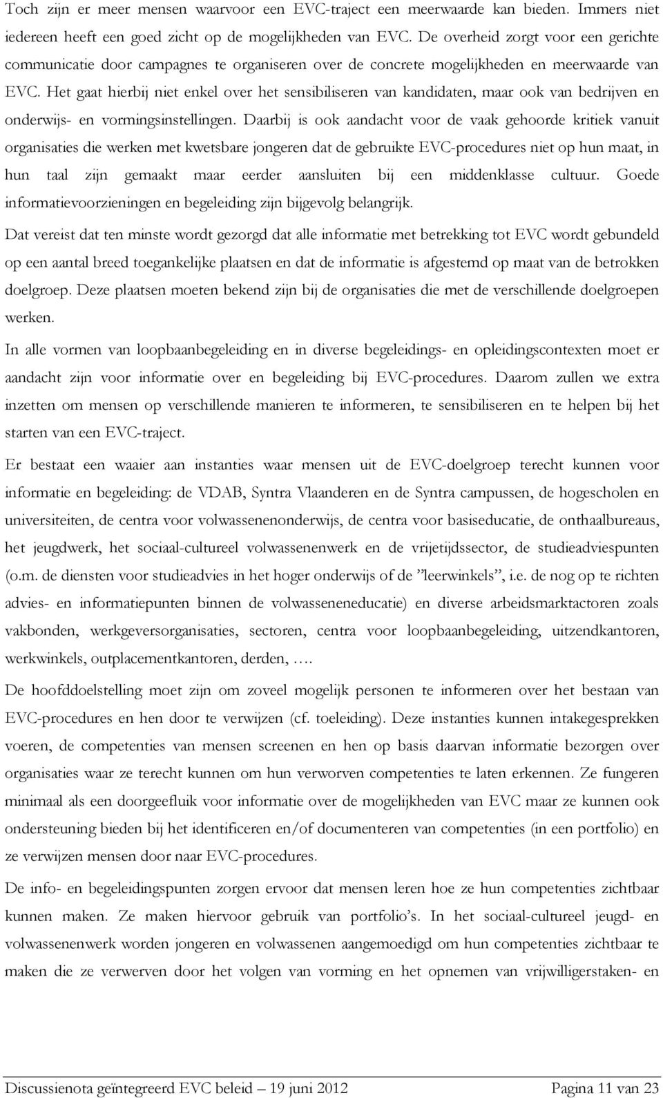 Het gaat hierbij niet enkel over het sensibiliseren van kandidaten, maar ook van bedrijven en onderwijs- en vormingsinstellingen.