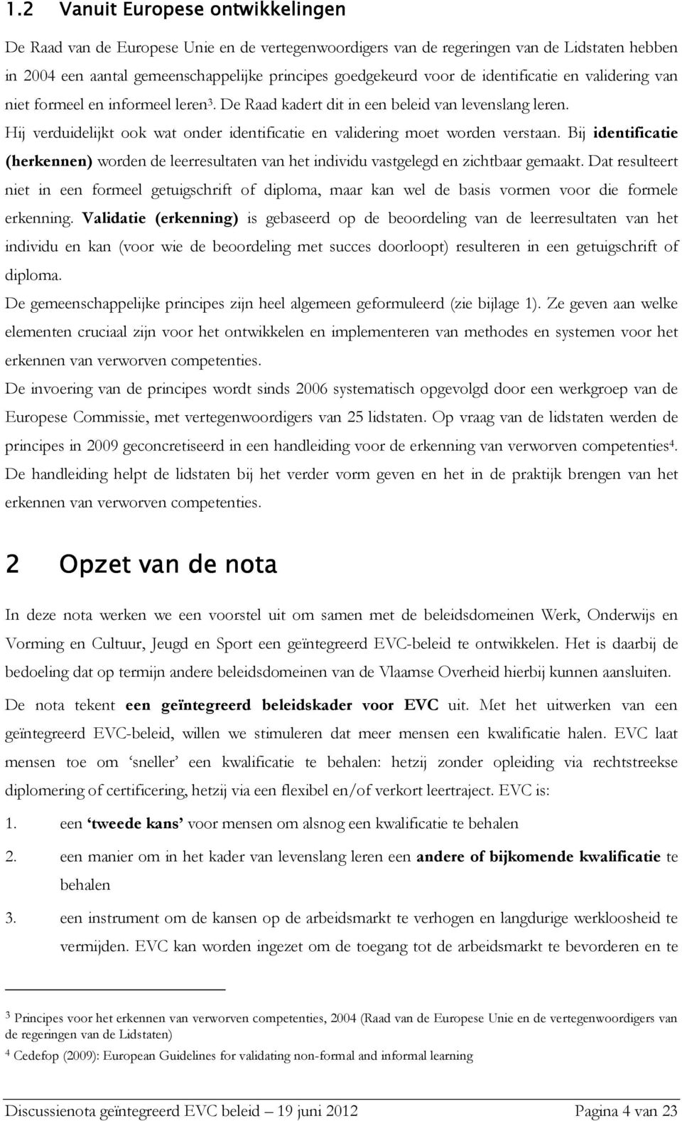 Hij verduidelijkt ook wat onder identificatie en validering moet worden verstaan. Bij identificatie (herkennen) worden de leerresultaten van het individu vastgelegd en zichtbaar gemaakt.