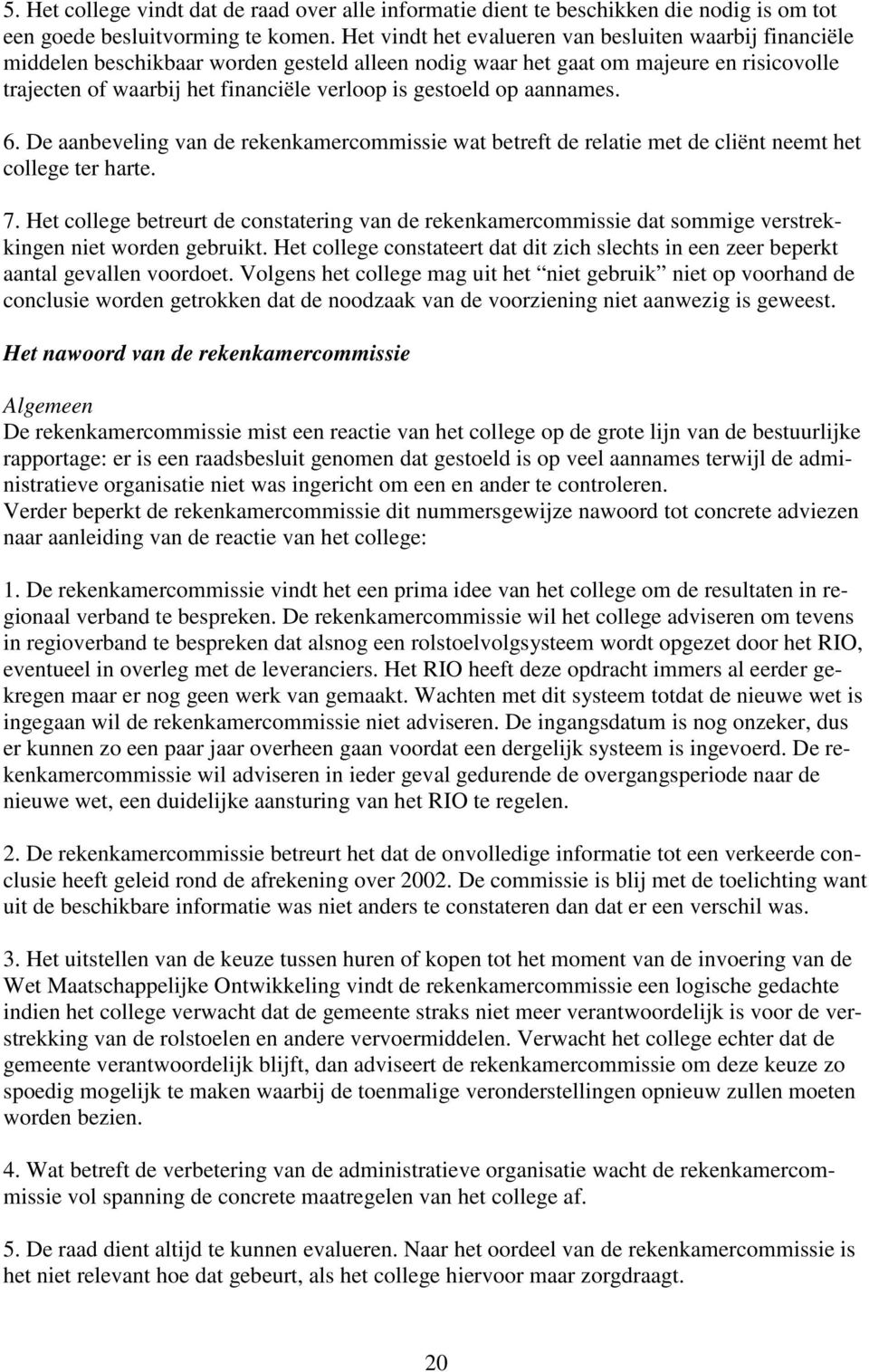 gestoeld op aannames. 6. De aanbeveling van de rekenkamercommissie wat betreft de relatie met de cliënt neemt het college ter harte. 7.