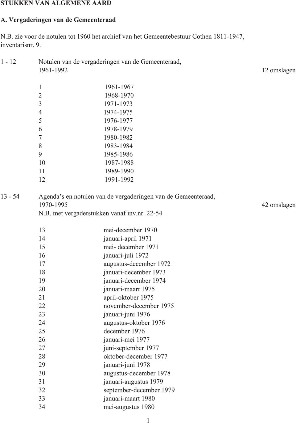 11 1989-1990 12 1991-1992 13-54 Agenda s en notulen van de vergaderingen van de Gemeenteraad, 1970-1995 42 omslagen N.B. met vergaderstukken vanaf inv.nr.