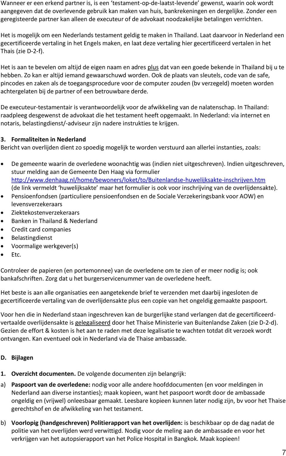 Laat daarvoor in Nederland een gecertificeerde vertaling in het Engels maken, en laat deze vertaling hier gecertificeerd vertalen in het Thais (zie D-2-f).