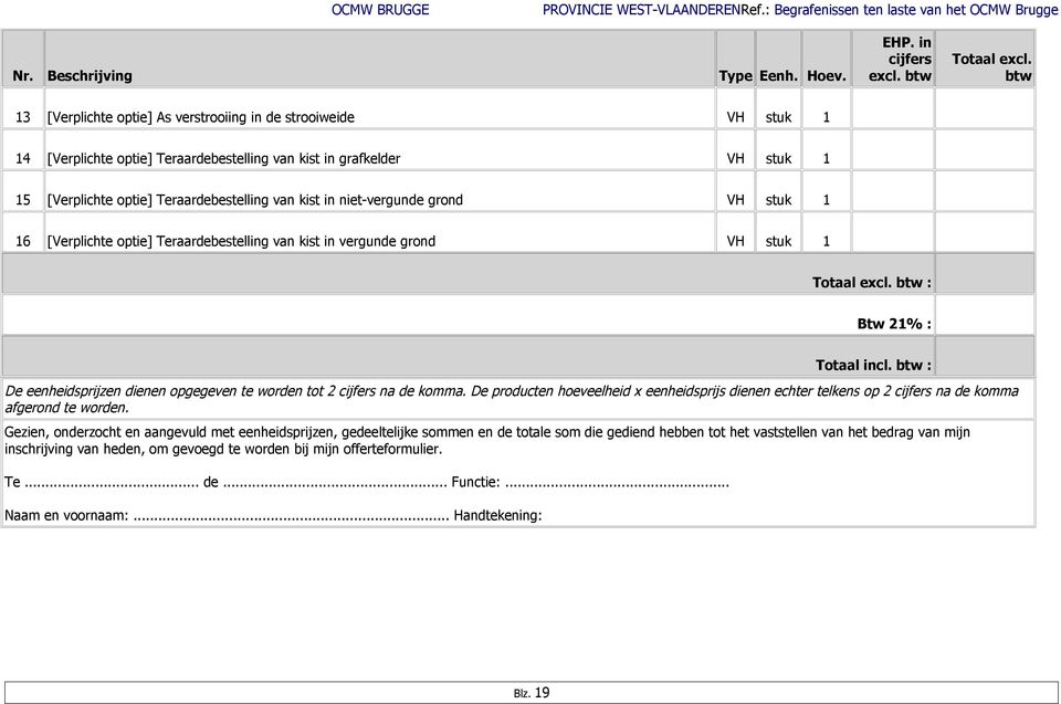 niet-vergunde grond VH stuk 1 16 [Verplichte optie] Teraardebestelling van kist in vergunde grond VH stuk 1 Totaal excl. btw : Btw 21% : Totaal incl.