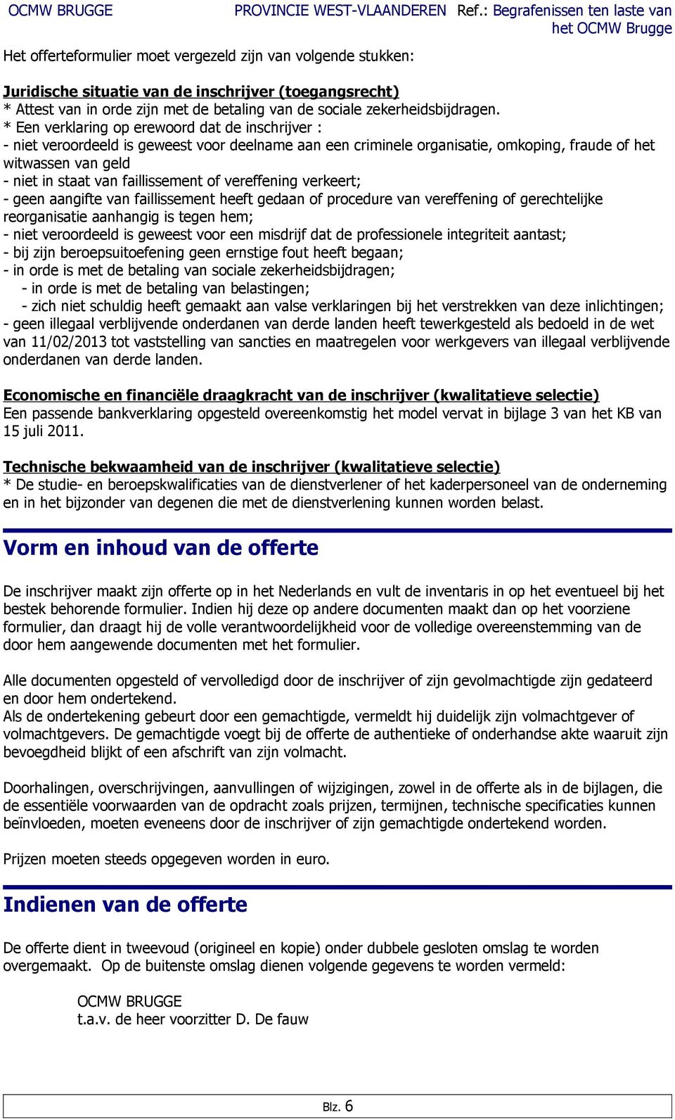 faillissement of vereffening verkeert; - geen aangifte van faillissement heeft gedaan of procedure van vereffening of gerechtelijke reorganisatie aanhangig is tegen hem; - niet veroordeeld is geweest