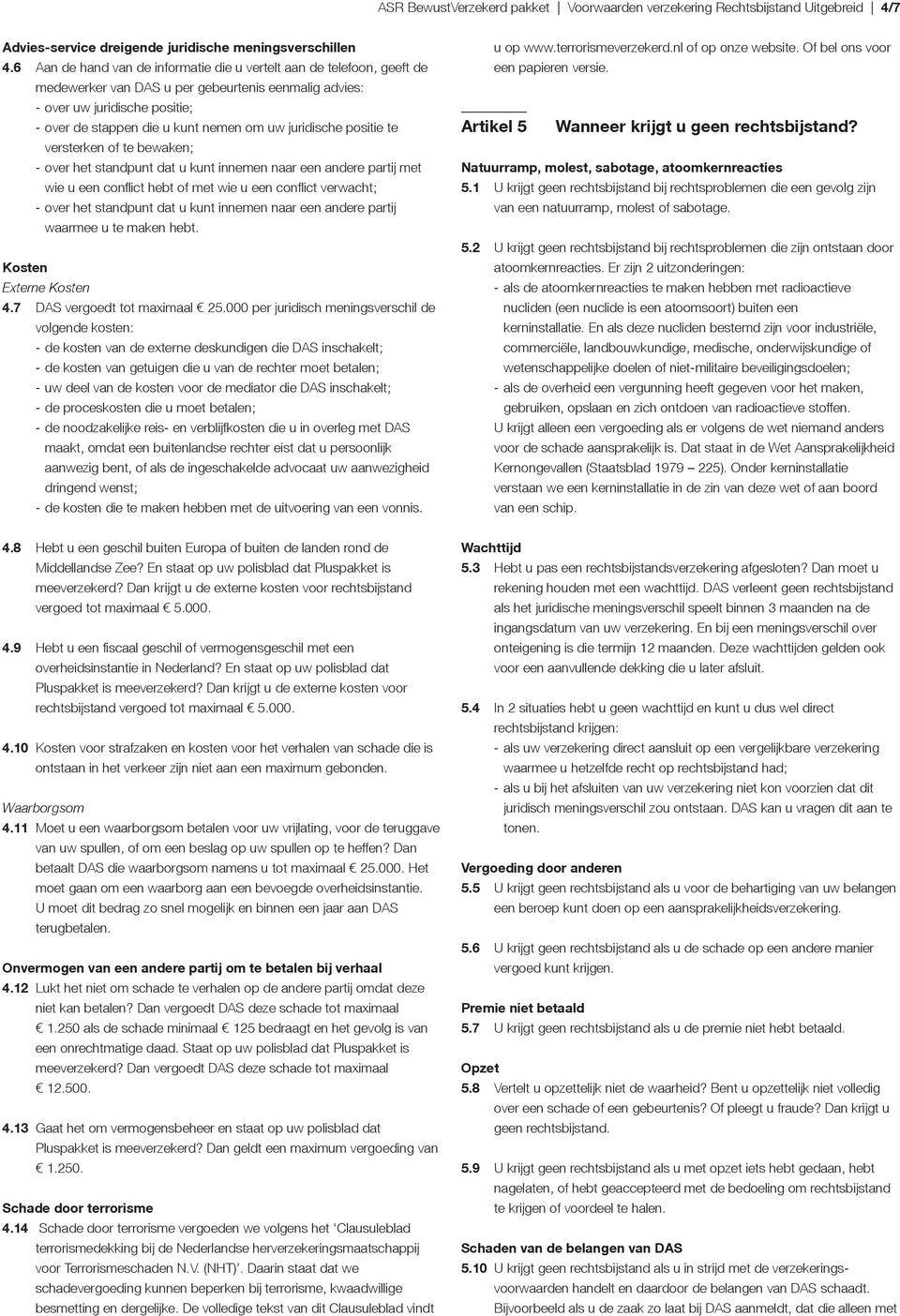 juridische positie te versterken of te bewaken; - over het standpunt dat u kunt innemen naar een andere partij met wie u een conflict hebt of met wie u een conflict verwacht; - over het standpunt dat