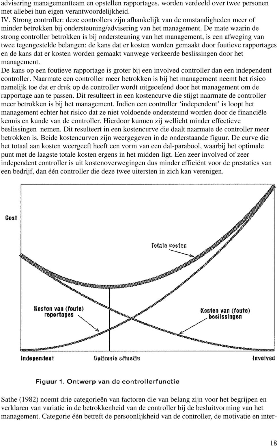 De mate waarin de strong controller betrokken is bij ondersteuning van het management, is een afweging van twee tegengestelde belangen: de kans dat er kosten worden gemaakt door foutieve rapportages