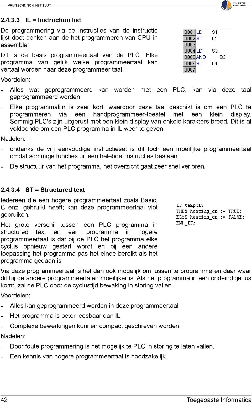 Elke programmalijn is zeer kort, waardoor deze taal geschikt is om een PLC te programmeren via een handprogrammeer-toestel met een klein display.