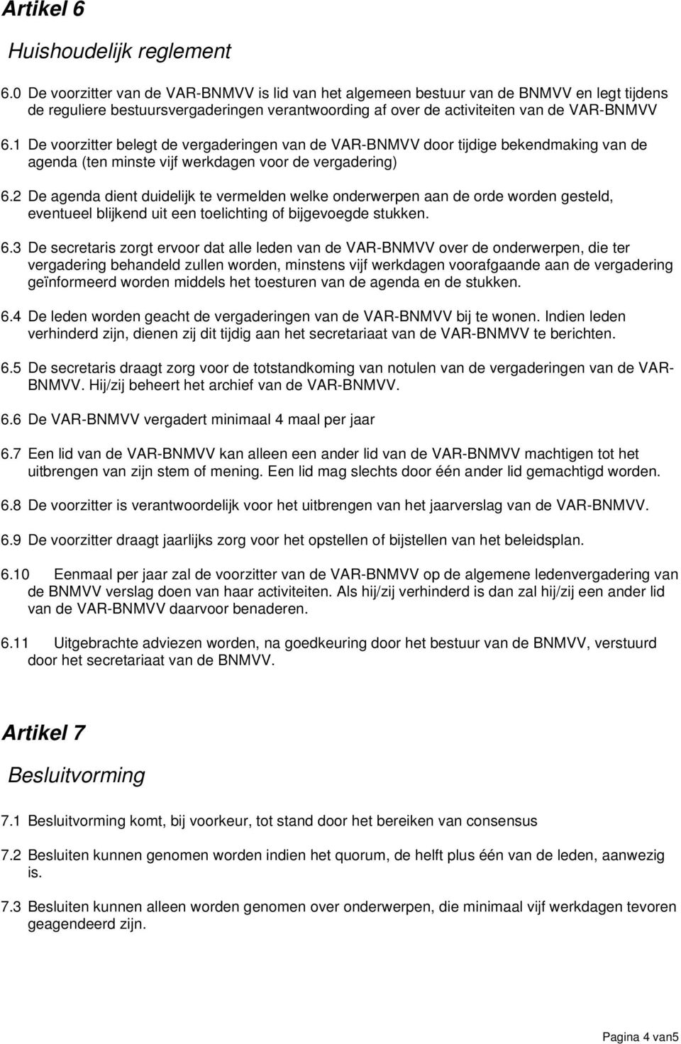 1 De voorzitter belegt de vergaderingen van de VAR-BNMVV door tijdige bekendmaking van de agenda (ten minste vijf werkdagen voor de vergadering) 6.