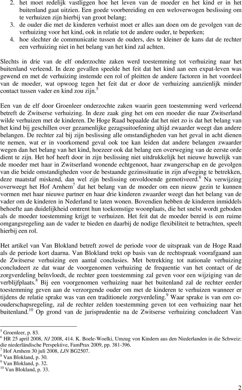 de ouder die met de kinderen verhuist moet er alles aan doen om de gevolgen van de verhuizing voor het kind, ook in relatie tot de andere ouder, te beperken; 4.