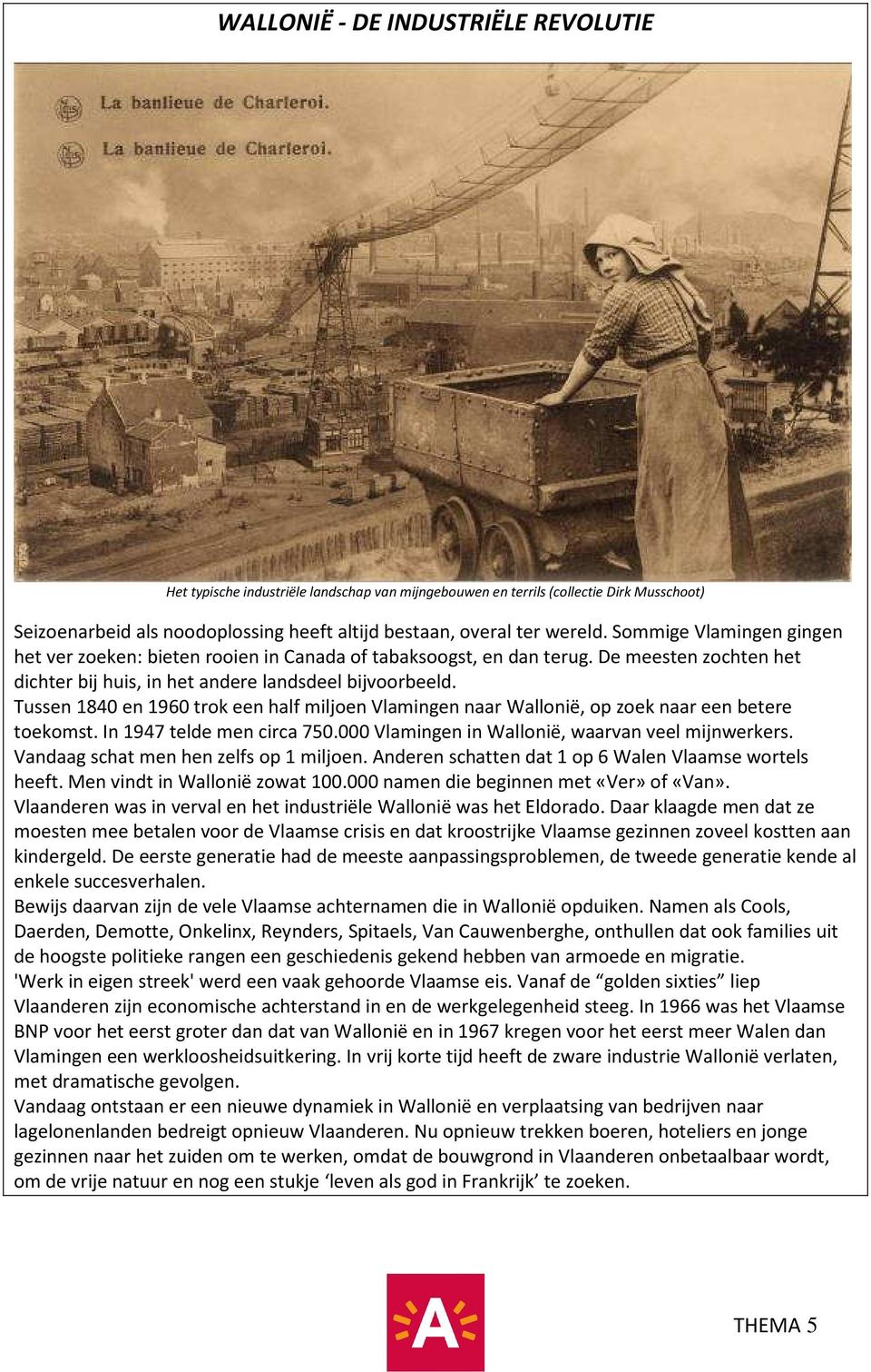 Tussen 1840 en 1960 trok een half miljoen Vlamingen naar Wallonië, op zoek naar een betere toekomst. In 1947 telde men circa 750.000 Vlamingen in Wallonië, waarvan veel mijnwerkers.