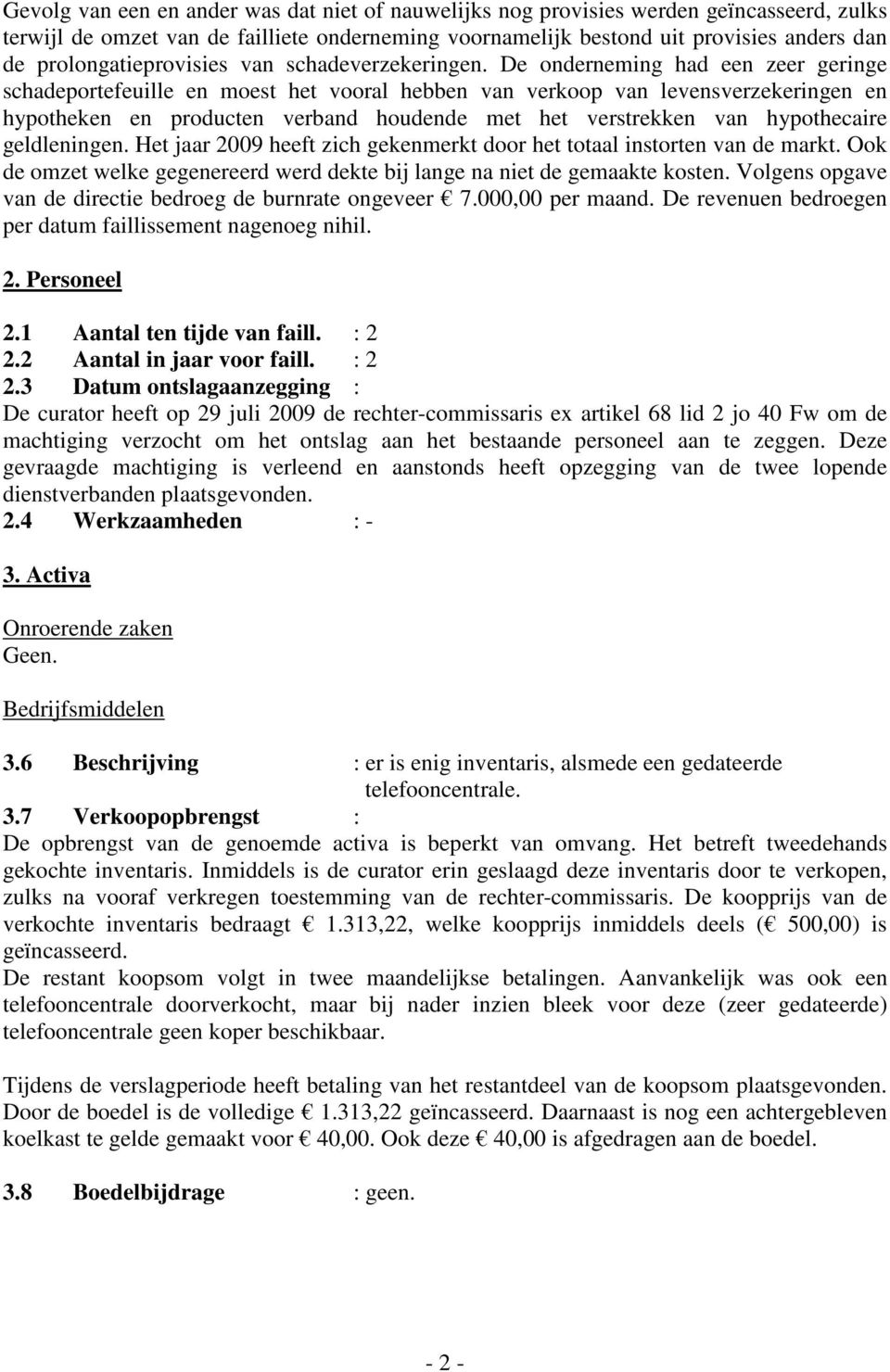 De onderneming had een zeer geringe schadeportefeuille en moest het vooral hebben van verkoop van levensverzekeringen en hypotheken en producten verband houdende met het verstrekken van hypothecaire