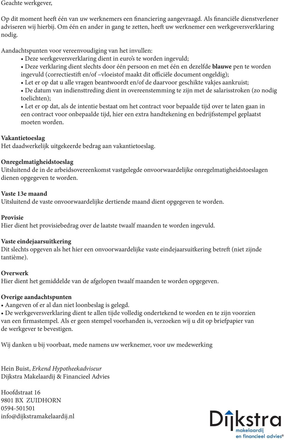 Aandachtspunten voor vereenvoudiging van het invullen: Deze werkgeversverklaring dient in euro s te worden ingevuld; Deze verklaring dient slechts door één persoon en met één en dezelfde blauwe pen