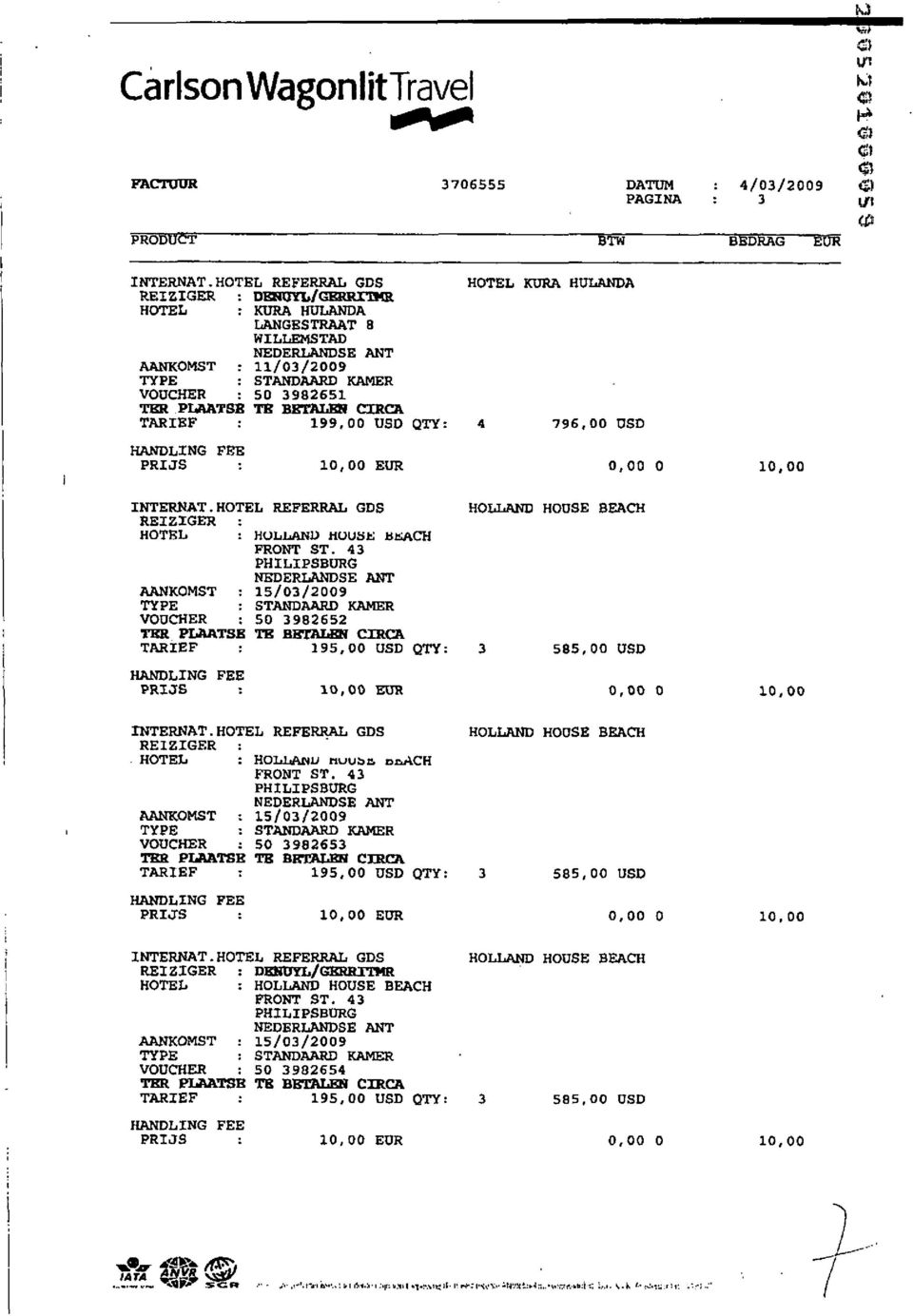 : 199, USD QTY; HANDLING FBE PRIJS : 1, EUR INTERNAT. HOTEL REFERRAL GDS REIZIGER : HOTEL AANKOMST TYPE : HOLLAND HUUÖt; JtttSACH FRONT ST.