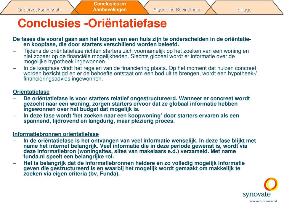 Slechts globaal wordt er informatie over de mogelijke hypotheek ingewonnen. In de koopfase vindt het regelen van de financiering plaats.