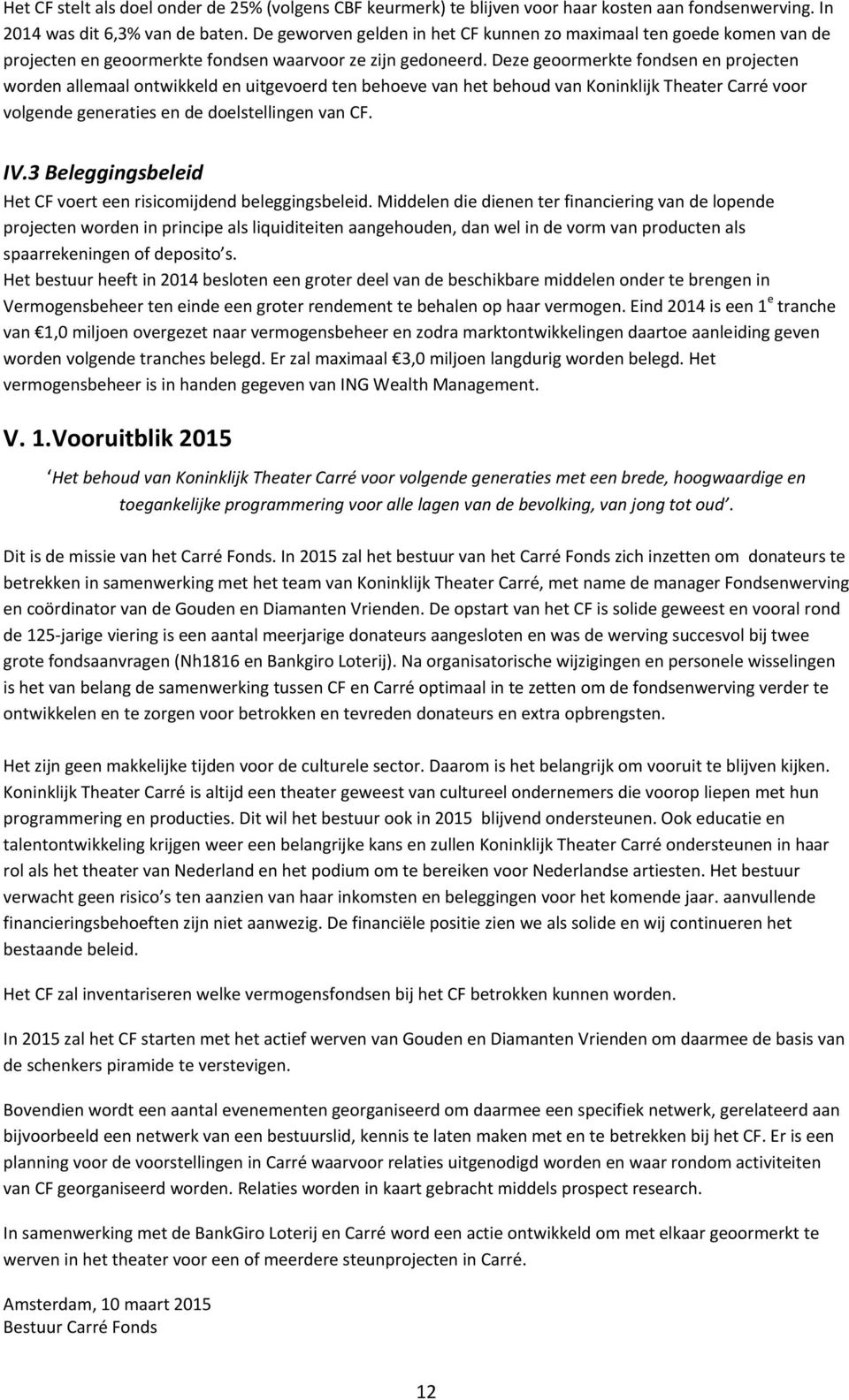 Deze geoormerkte fondsen en projecten worden allemaal ontwikkeld en uitgevoerd ten behoeve van het behoud van Koninklijk Theater Carré voor volgende generaties en de doelstellingen van CF. IV.