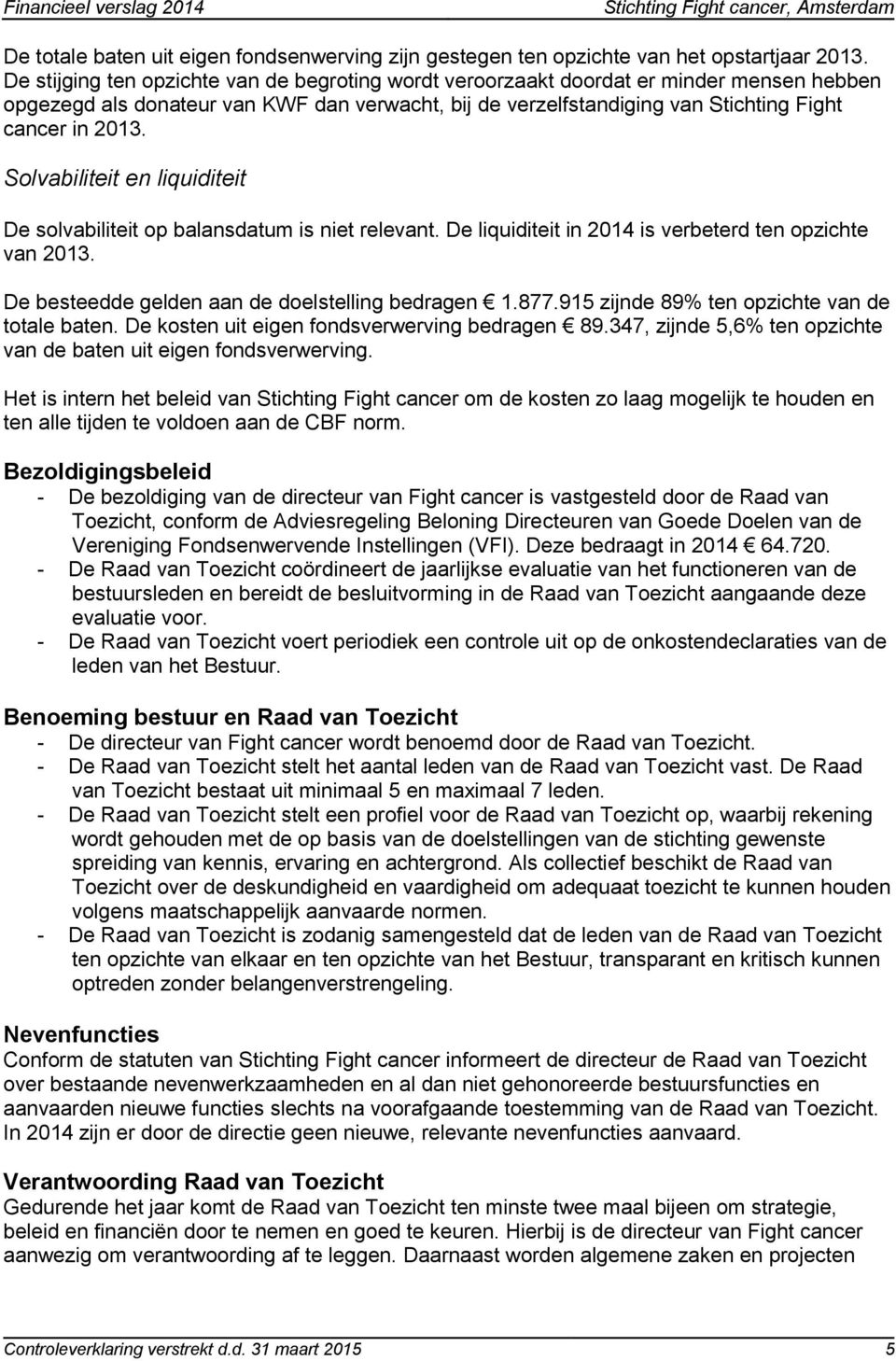 Solvabiliteit en liquiditeit De solvabiliteit op balansdatum is niet relevant. De liquiditeit in 2014 is verbeterd ten opzichte van 2013. De besteedde gelden aan de doelstelling bedragen 1.877.