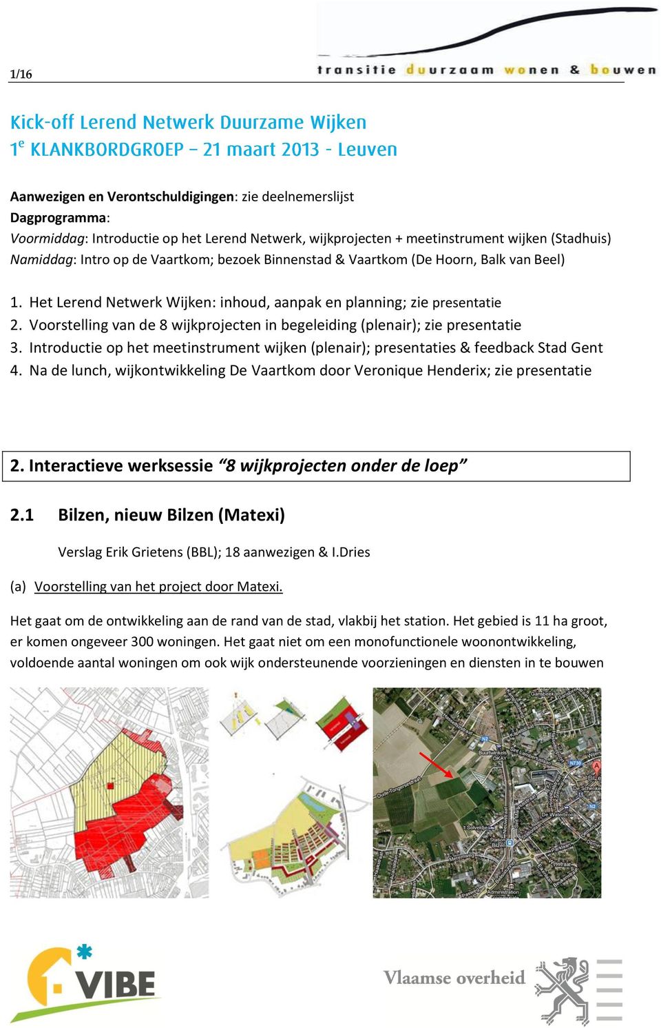 Voorstelling van de 8 wijkprojecten in begeleiding (plenair); zie presentatie 3. Introductie op het meetinstrument wijken (plenair); presentaties & feedback Stad Gent 4.