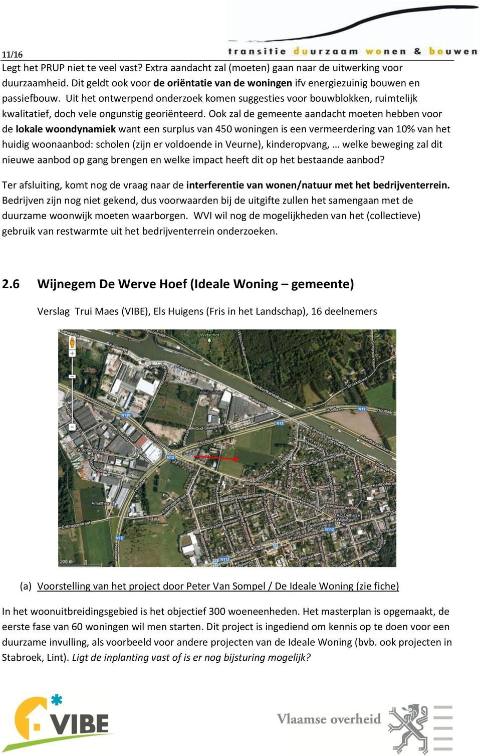 Ook zal de gemeente aandacht moeten hebben voor de lokale woondynamiek want een surplus van 450 woningen is een vermeerdering van 10% van het huidig woonaanbod: scholen (zijn er voldoende in Veurne),