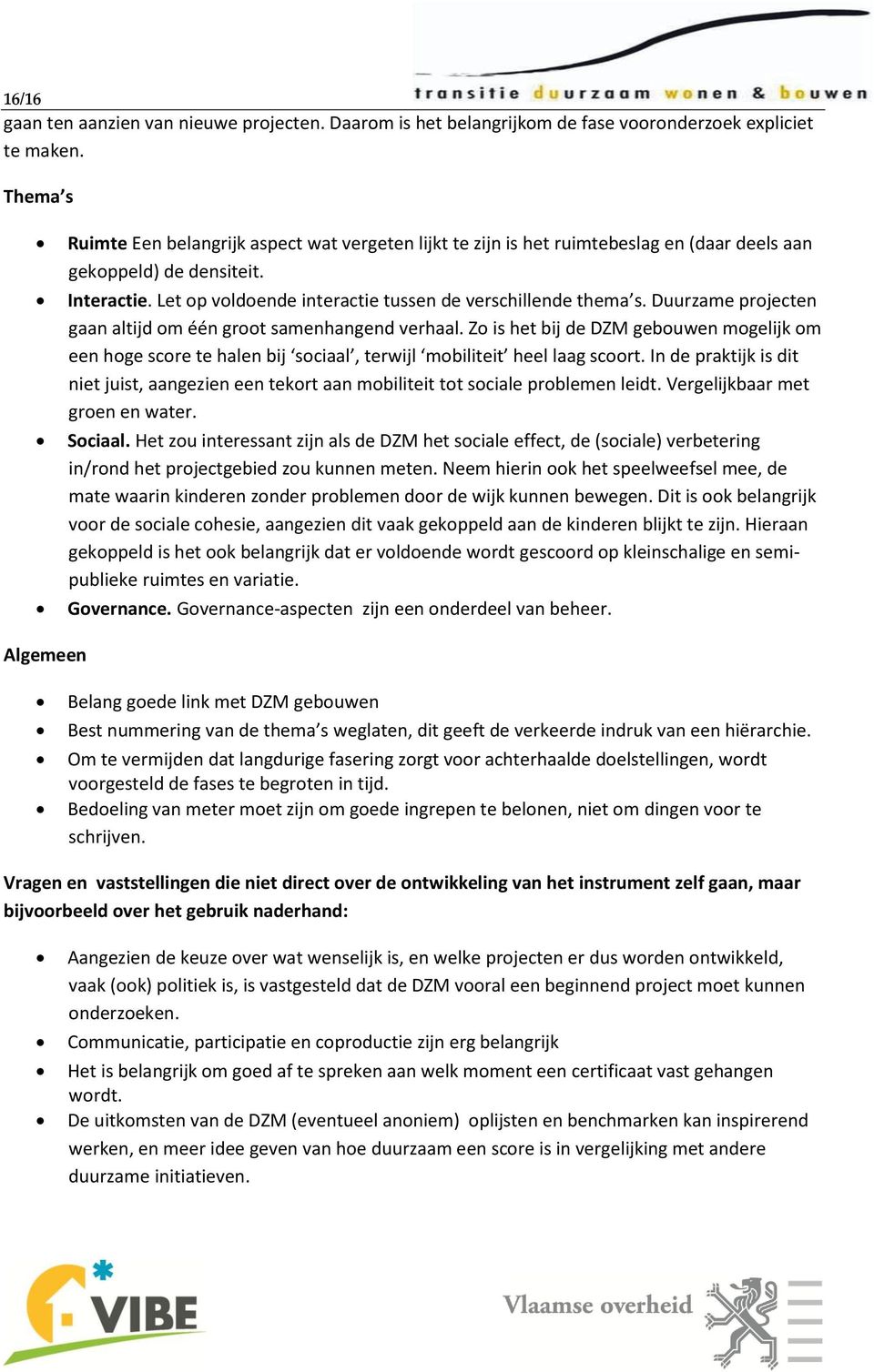 Duurzame projecten gaan altijd om één groot samenhangend verhaal. Zo is het bij de DZM gebouwen mogelijk om een hoge score te halen bij sociaal, terwijl mobiliteit heel laag scoort.