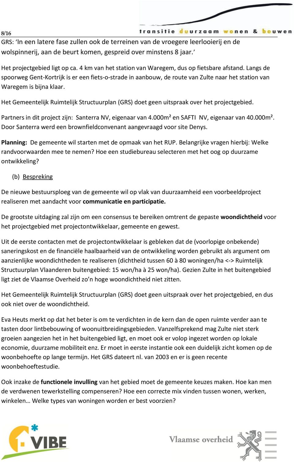 Het Gemeentelijk Ruimtelijk Structuurplan (GRS) doet geen uitspraak over het projectgebied. Partners in dit project zijn: Santerra NV, eigenaar van 4.000m² 