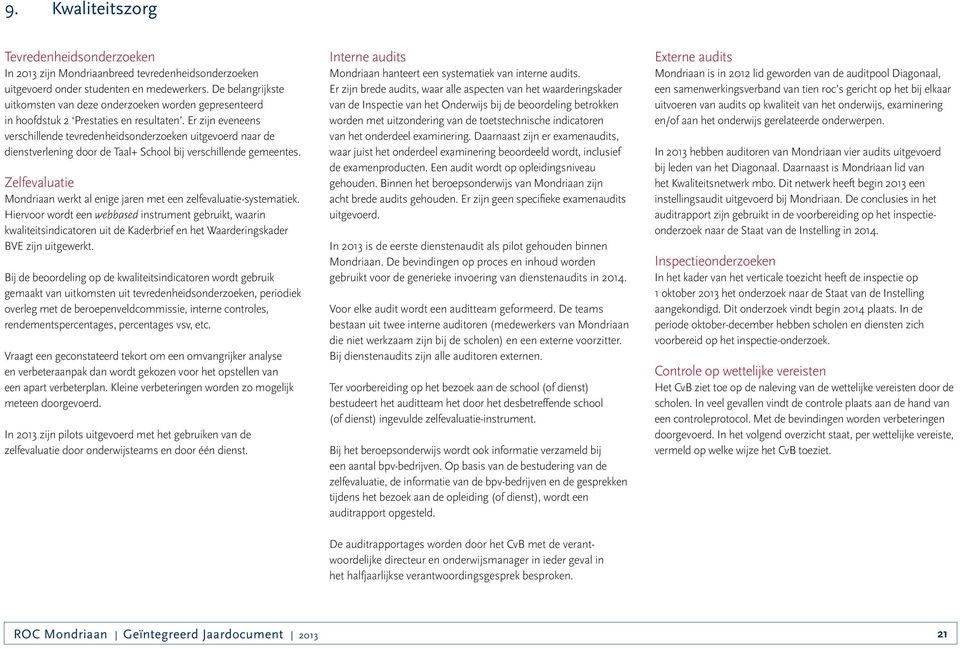 Er zijn eveneens verschillende tevredenheidsonderzoeken uitgevoerd naar de dienstverlening door de Taal+ School bij verschillende gemeentes.