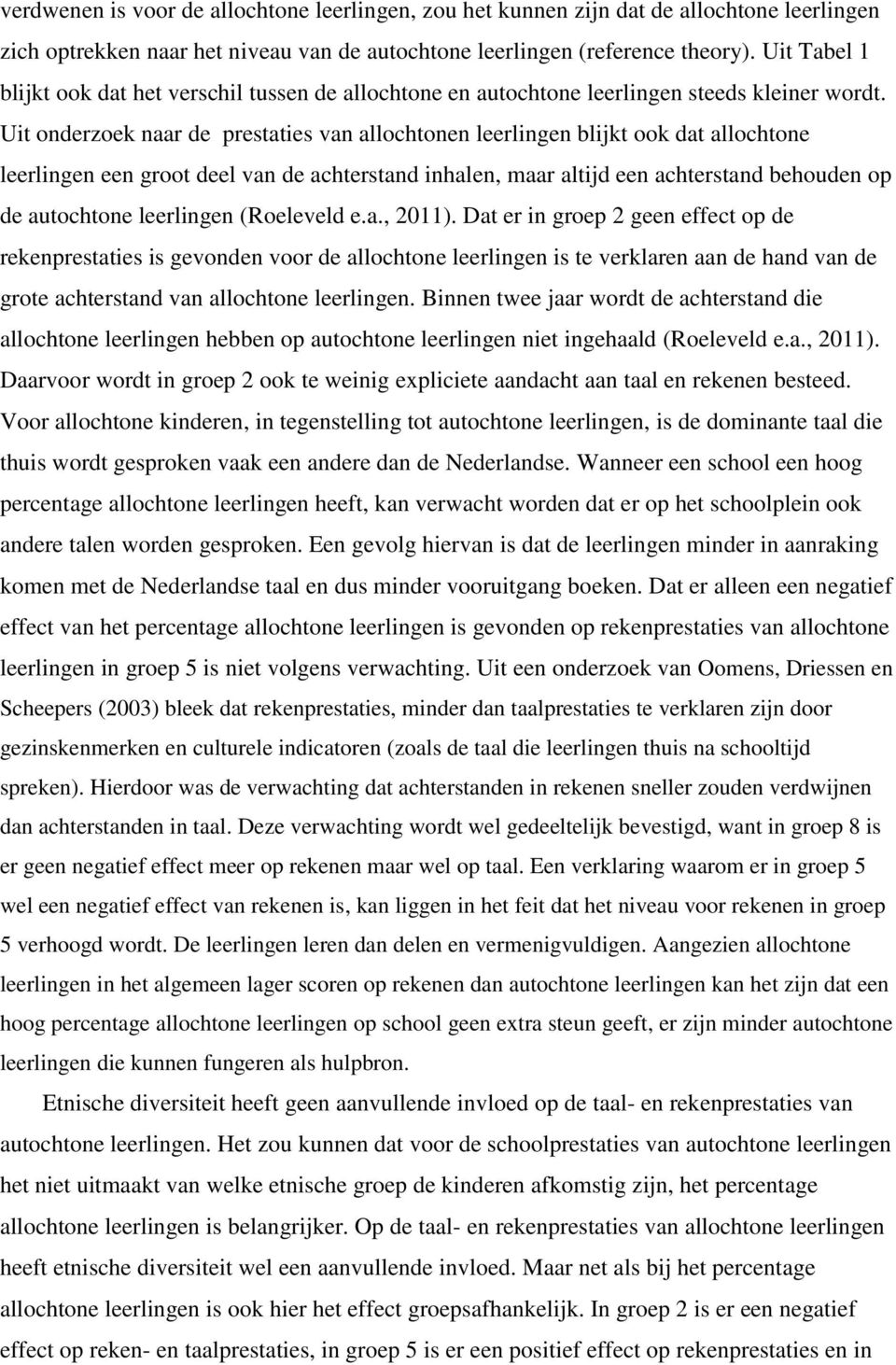 Uit onderzoek naar de prestaties van allochtonen leerlingen blijkt ook dat allochtone leerlingen een groot deel van de achterstand inhalen, maar altijd een achterstand behouden op de autochtone