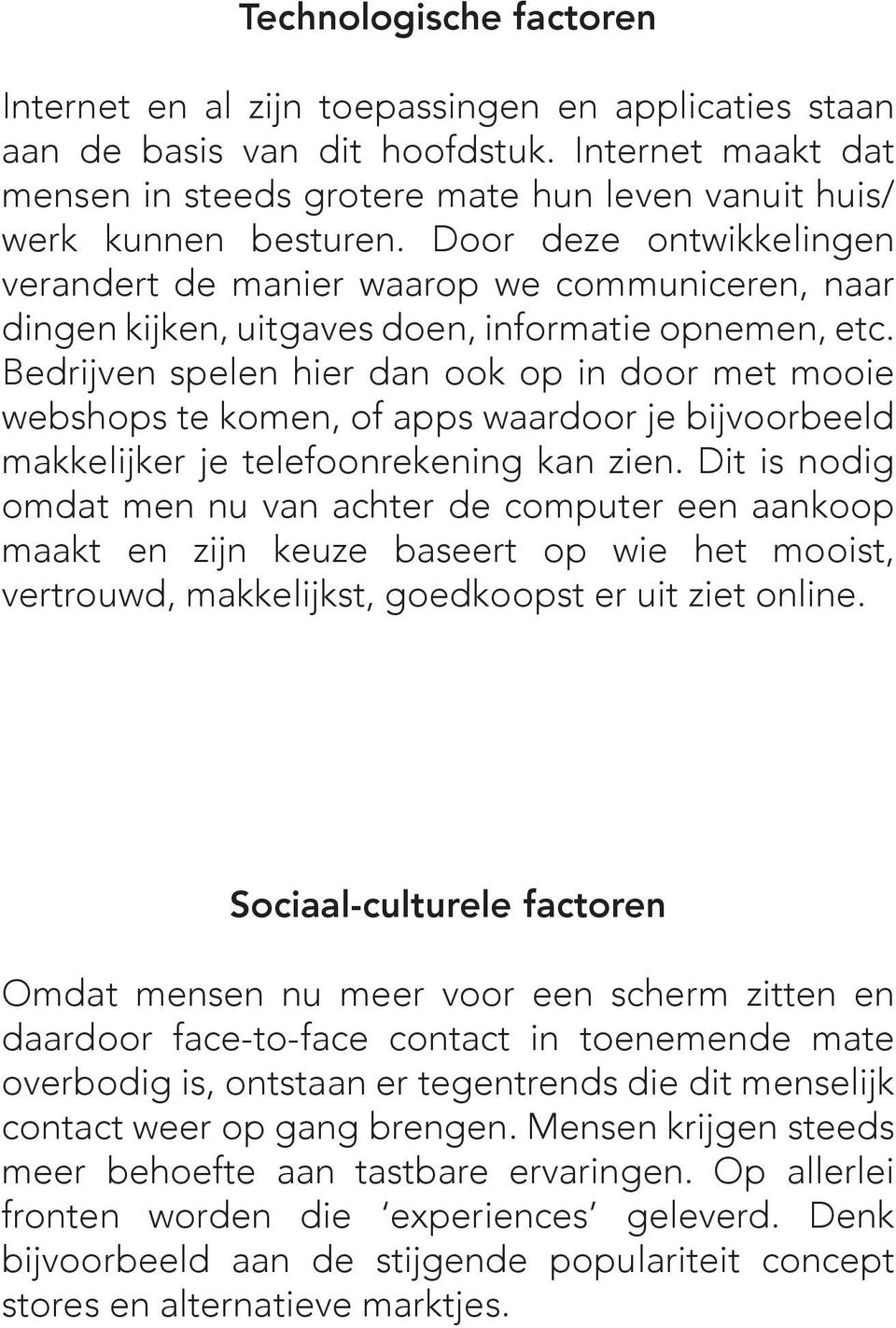 Door deze ontwikkelingen verandert de manier waarop we communiceren, naar dingen kijken, uitgaves doen, informatie opnemen, etc.