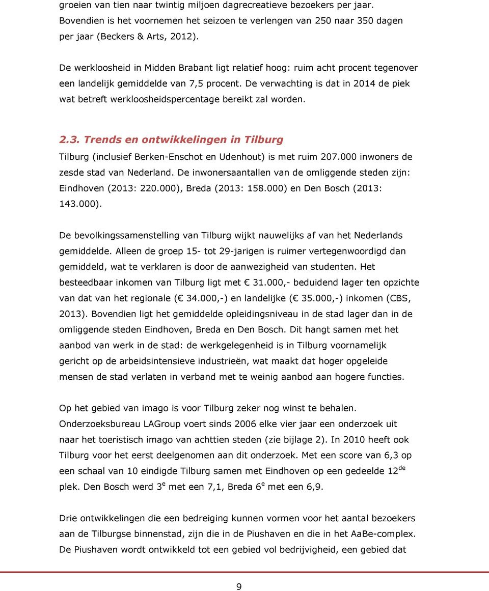 De verwachting is dat in 2014 de piek wat betreft werkloosheidspercentage bereikt zal worden. 2.3. Trends en ontwikkelingen in Tilburg Tilburg (inclusief Berken-Enschot en Udenhout) is met ruim 207.