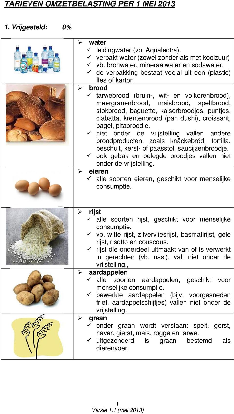 ciabatta, krentenbrood (pan dushi), croissant, bagel, pitabroodje. niet onder de vrijstelling vallen andere broodproducten, zoals knäckebröd, tortilla, beschuit, kerst- of paasstol, saucijzenbroodje.