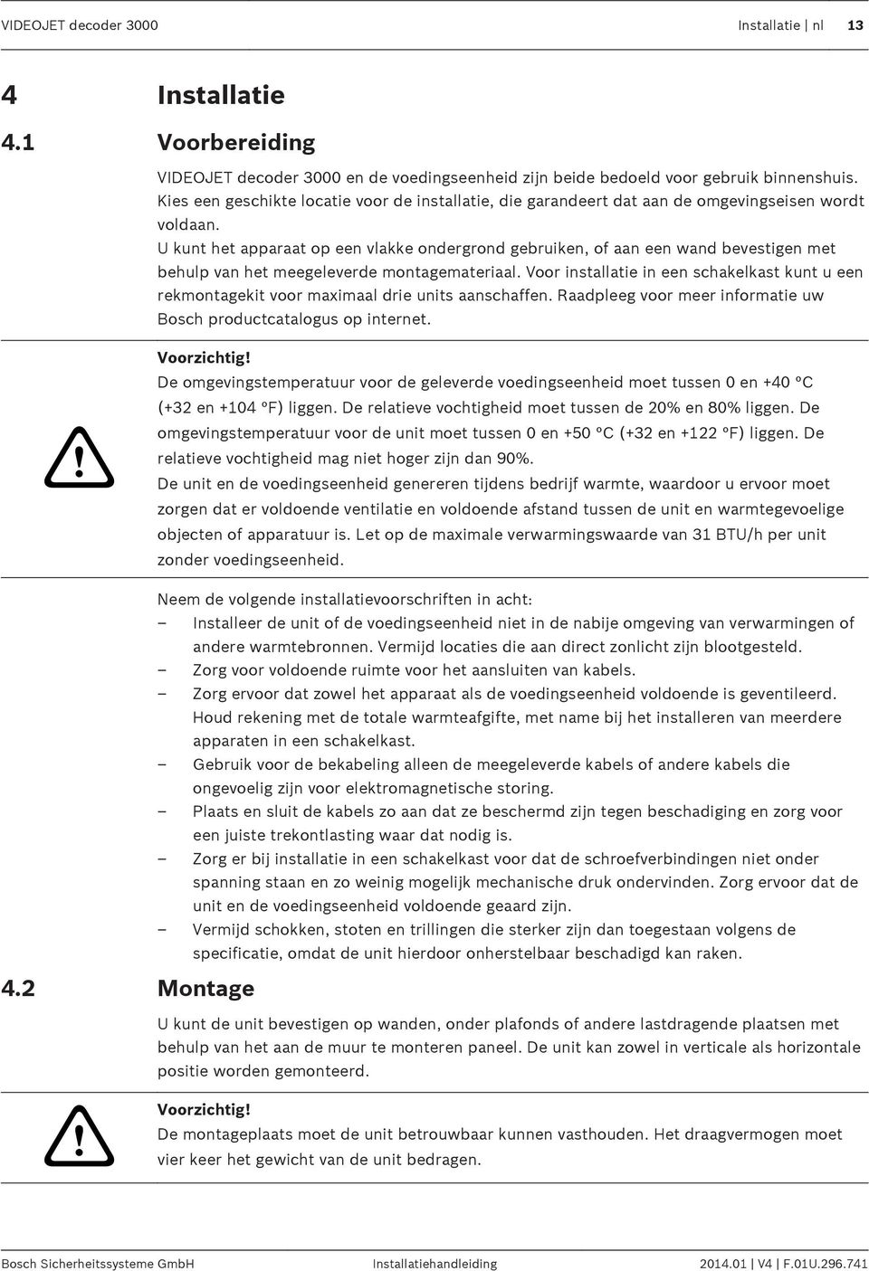 U kunt het apparaat op een vlakke ondergrond gebruiken, of aan een wand bevestigen met behulp van het meegeleverde montagemateriaal.