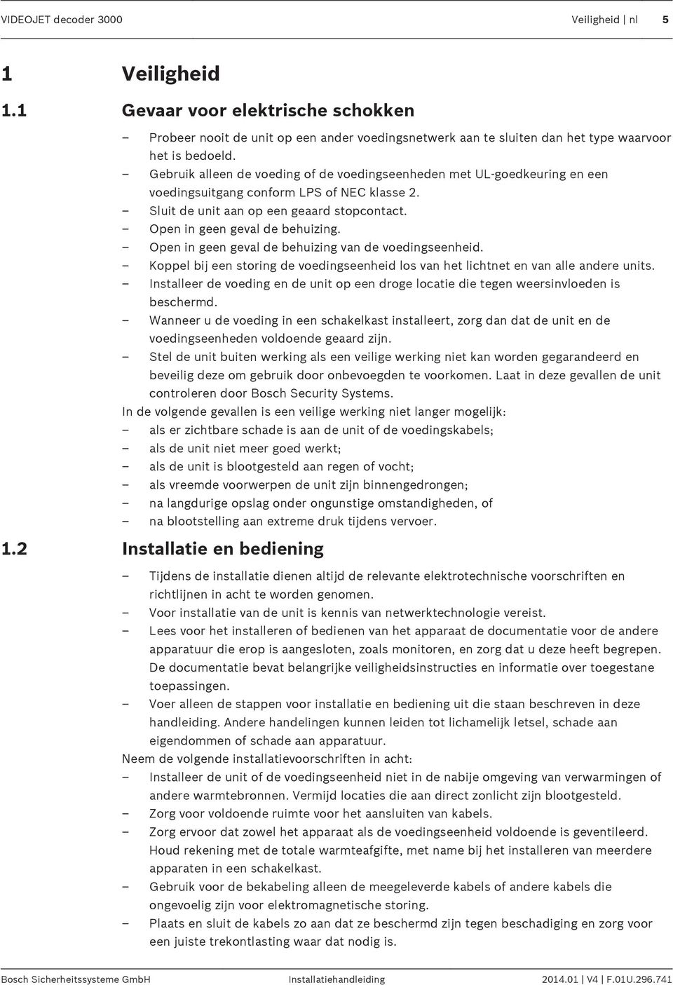 Open in geen geval de behuizing van de voedingseenheid. Koppel bij een storing de voedingseenheid los van het lichtnet en van alle andere units.